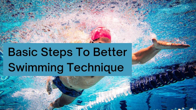 Basic Steps To Better Swimming Technique